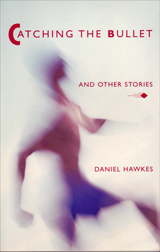 Catching the Bullet and Other Stories by Daniel Hawkes